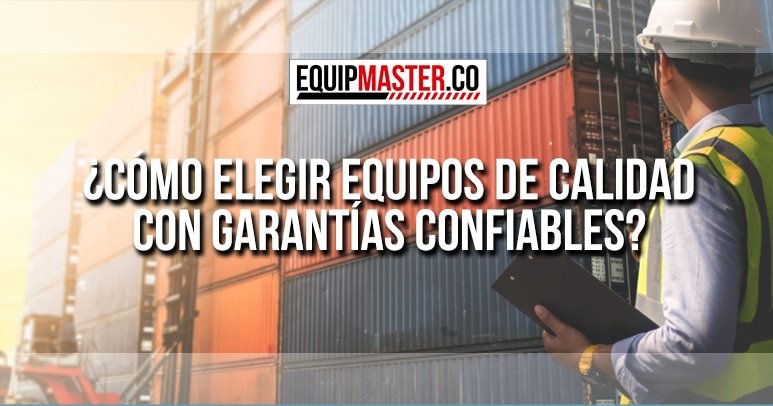 Como-Elegir-Equipos-de-Calidad-con-Garantías-Confiables-Equipmaster.co