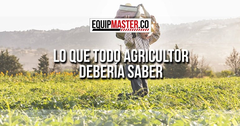 Lo-Que-Todo-Agricultor-Debería-Saber_Equipmaster