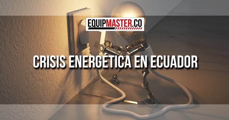 Crisis Energética en Ecuador-Equipmaster